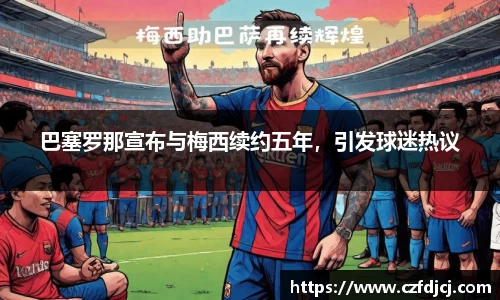 巴塞罗那宣布与梅西续约五年，引发球迷热议