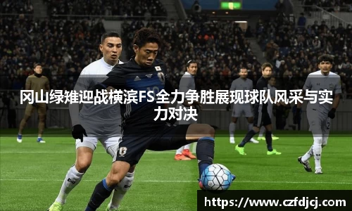 冈山绿雉迎战横滨FS全力争胜展现球队风采与实力对决