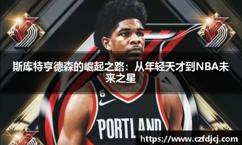 斯库特亨德森的崛起之路：从年轻天才到NBA未来之星