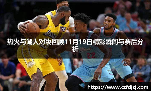 热火与湖人对决回顾11月19日精彩瞬间与赛后分析