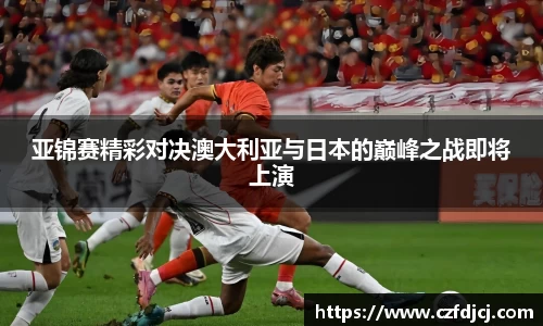 悟空体育亚锦赛精彩对决澳大利亚与日本的巅峰之战即将上演