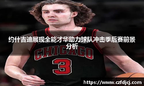悟空体育约什吉迪展现全能才华助力球队冲击季后赛前景分析